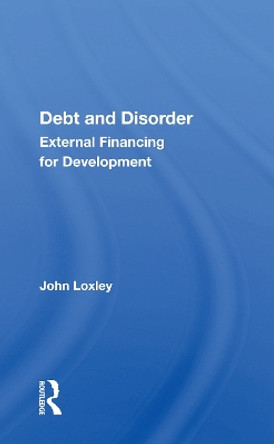 Debt And Disorder: External Financing For Development by John Loxley 9780367160555