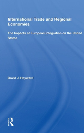 International Trade And Regional Economies: The Impacts Of European Integration On The United States by David J. Hayward 9780367161873