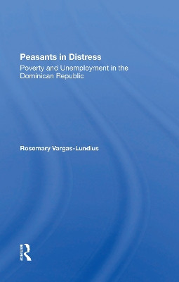 Peasants In Distress: Poverty And Unemployment In The Dominican Republic by Rosemary Vargas-lundius 9780367298012