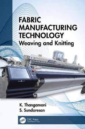 Fabric Manufacturing Technology: Weaving and Knitting by K. Thangamani 9780367425838