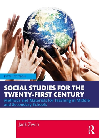 Social Studies for the Twenty-First Century: Methods and Materials for Teaching in Middle and Secondary Schools by Jack Zevin 9780367459567
