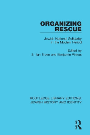 Organizing Rescue: Jewish National Solidarity in the Modern Period by Selwyn Ilan Troen 9780367461430