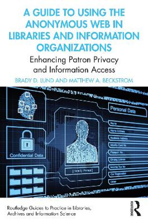 A Guide to Using the Anonymous Web in Libraries and Information Organizations: Enhancing Patron Privacy and Information Access by Brady D. Lund 9780367549459