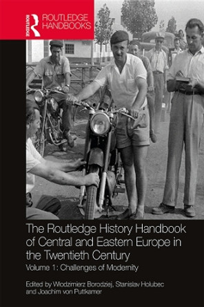 The Routledge History Handbook of Central and Eastern Europe in the Twentieth Century: Volume 1: Challenges of Modernity by Wlodzimierz Borodziej 9780367510862