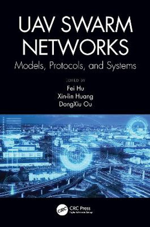 Uav Swarm Networks: Models, Protocols, and Systems by Fei Hu 9780367519988