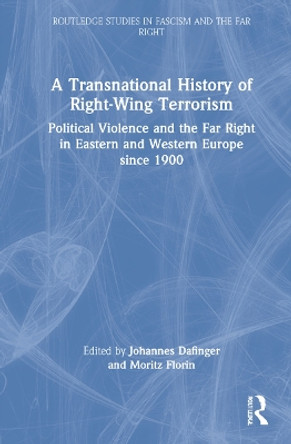 A Transnational History of Right-Wing Terrorism: Political Violence and the Far Right in Eastern and Western Europe since 1900 by Johannes Dafinger 9780367612108