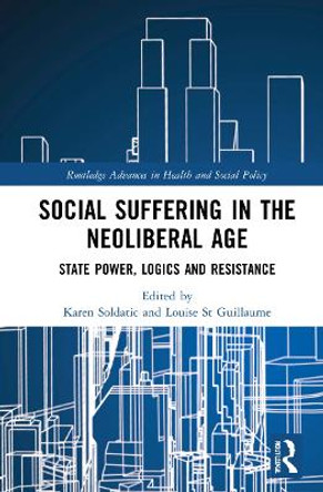 Social Suffering in the Neoliberal Age: State Power, Logics and Resistance by Karen Soldatic 9780367675554