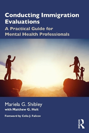 Conducting Immigration Evaluations: A Practical Guide for Mental Health Professionals by Mariela G. Shibley 9780367689988