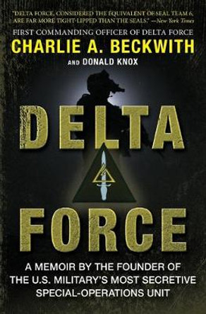 Delta Force: A Memoir by the Founder of the U.S. Military's Most Secretive Special-Operations Unit by Charlie A. Beckwith