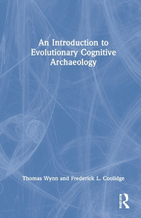 An Introduction to Evolutionary Cognitive Archaeology by Thomas Wynn 9780367856953