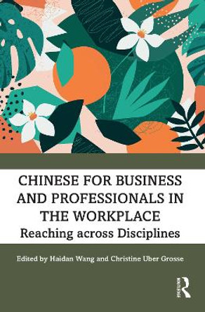 Chinese for Business and Professionals in the Workplace: Reaching across Disciplines by Haidan Wang 9780367857349