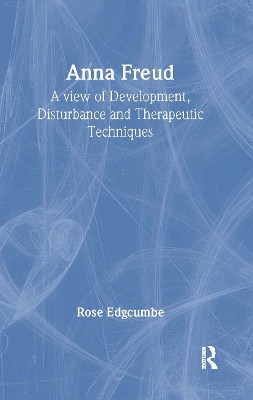 Anna Freud: A View of Development, Disturbance and Therapeutic Techniques by Rose Edgcumbe 9780415101998