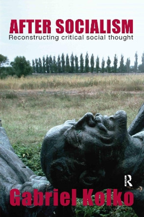 After Socialism: Reconstructing Critical Social Thought by Gabriel Kolko 9780415395915