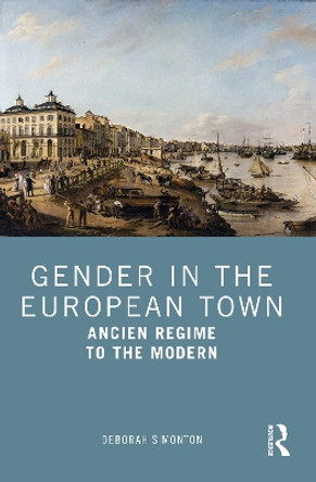 Gender in the European Town, 1650-1950 by Deborah Simonton 9780415684446