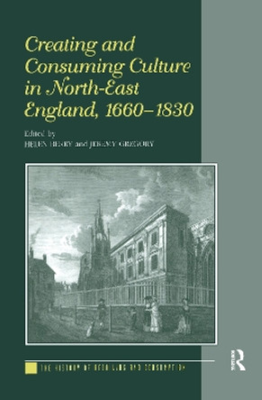 Creating and Consuming Culture in North-East England, 1660-1830 by Helen Berry 9780754606031