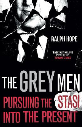 The Grey Men: Pursuing the Stasi into the Present by Ralph Hope 9781786079619