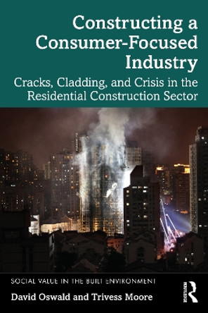 Constructing a Consumer-Focused Industry: Cracks, Cladding and Crisis in the Residential Construction Sector by David Oswald 9781032007311