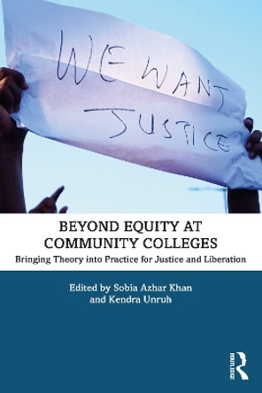 Beyond Equity at Community Colleges: Bringing Theory into Practice for Justice and Liberation by Sobia Azhar Khan 9781032016962