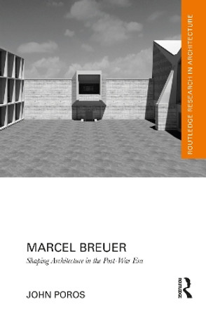 Marcel Breuer: Shaping Architecture in the Post-War Era by John Poros 9781032058153