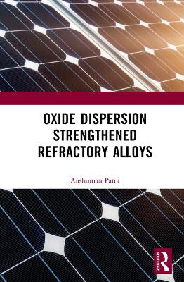 Oxide Dispersion Strengthened Refractory Alloys by Anshuman Patra 9781032061658