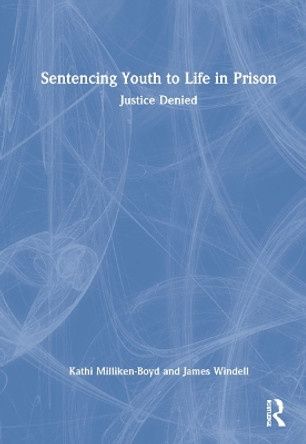 Justice Denied: Sentencing Youth to Life in Prison by Kathi Milliken-Boyd 9781032067193