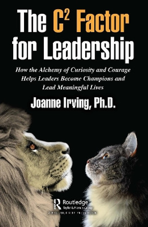 The C(2) Factor for Leadership: How the Alchemy of Curiosity and Courage Helps Leaders Become Champions and Lead Meaningful Lives by Joanne Boyd Irving, PhD 9781032080888