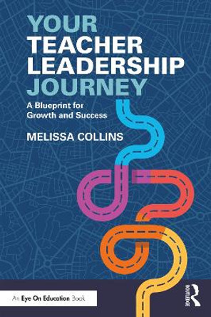 Your Teacher Leadership Journey: A Blueprint for Growth and Success by Melissa Collins 9781032117355