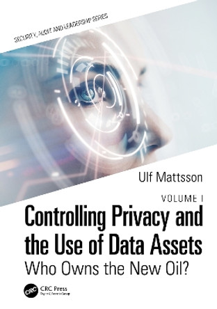 Controlling Privacy and the Use of Data Assets: Who Owns the New Oil? by Ulf Mattsson 9781032039121