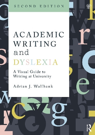 Academic Writing and Dyslexia: A Visual Guide to Writing at University by Adrian J. Wallbank 9781032040066