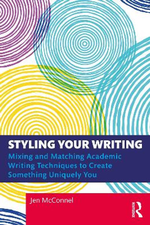 Styling Your Writing: Mixing and Matching Academic Writing Techniques to Create Something Uniquely You by Jen McConnel 9781032139777