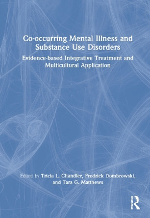 Co-occurring Mental Illness and Substance Use Disorders: Evidence-based Integrative Treatment and Multicultural Application by Tricia L. Chandler 9781032116525