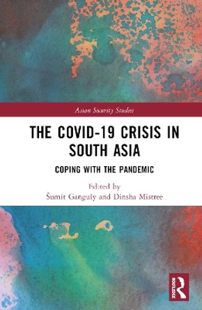 The Covid-19 Crisis in South Asia: Coping with the Pandemic by Sumit Ganguly 9781032163451