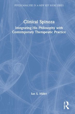 Clinical Spinoza: Integrating his Philosophy with Contemporary Therapeutic Practice by Ian Miller 9781032159409