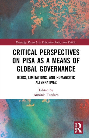 Critical Perspectives on PISA as a Means of Global Governance: Risks, Limitations, and Humanistic Alternatives by Antonio Teodoro 9781032185774