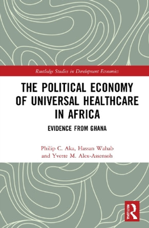 The Political Economy of Universal Healthcare in Africa: Evidence from Ghana by Philip C. Aka 9781032205502