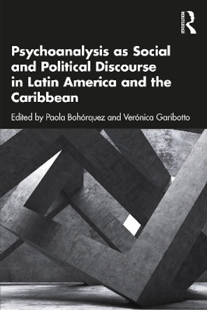 Psychoanalysis as Social and Political Discourse in Latin America and the Caribbean by Paola Bohorquez 9781032209845