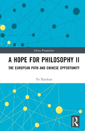 A Hope for Philosophy II: The European Path and Chinese Opportunity by Ye Xiushan 9781032248059