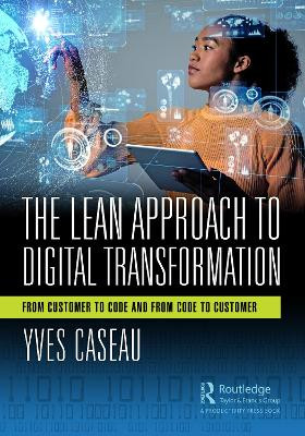 The Lean Approach to Digital Transformation: From Customer to Code and From Code to Customer by Yves Caseau 9781032225029