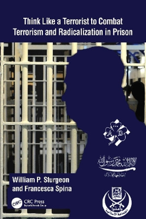 Think Like a Terrorist to Combat Terrorism and Radicalization in Prison by William P Sturgeon 9781032259796