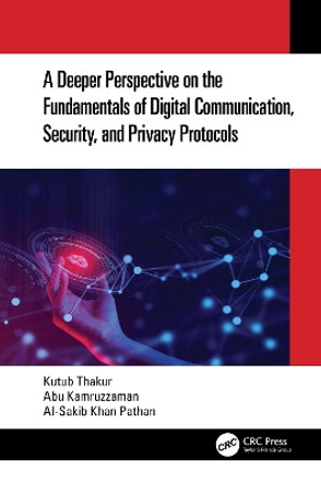 A Deeper Perspective on the Fundamentals of Digital Communication, Security, and Privacy Protocols by Kutub Thakur 9781032292878