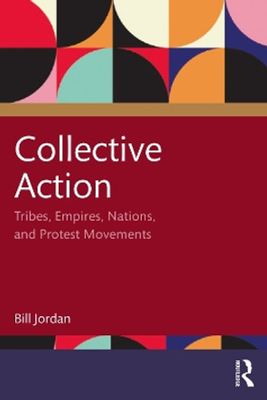 Collective Action: Tribes, Empires, Nations, and Protest Movements by Bill Jordan 9781032308876