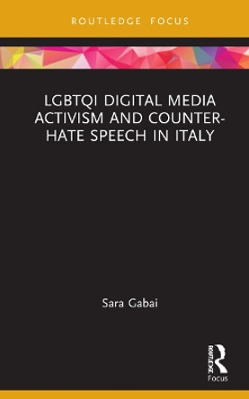 LGBTQI Digital Media Activism and Counter-Hate Speech in Italy by Sara Gabai 9781032270548