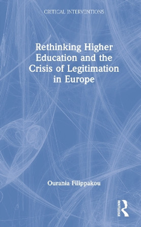 Rethinking Higher Education and the Crisis of Legitimation in Europe by Ourania Filippakou 9781032281353