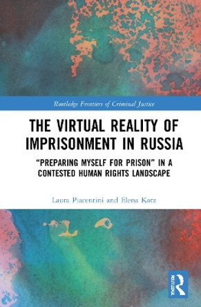 The Virtual Reality of Imprisonment in Russia: &quot;Preparing myself for Prison&quot; in a Contested Human Rights Landscape by Laura Piacentini 9781138103351