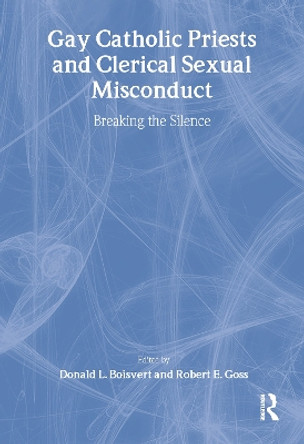 Gay Catholic Priests and Clerical Sexual Misconduct: Breaking the Silence by Donald Boisvert 9781560235378