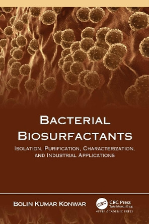 Bacterial Biosurfactants: Isolation, Purification, Characterization, and Industrial Applications by B. K. Konwar 9781774630563