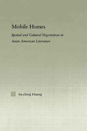 Mobile Homes: Spatial and Cultural Negotiation in Asian American Literature by Su-Ching Huang