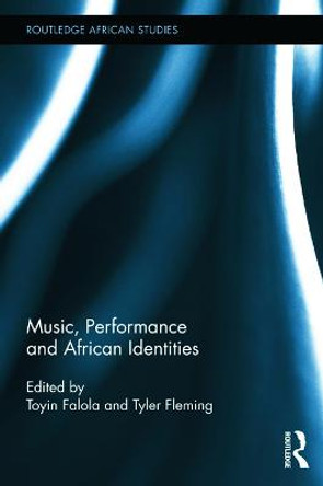 Music, Performance and African Identities by Toyin Falola