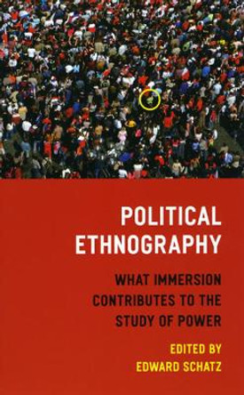 Political Ethnography: What Immersion Contributes to the Study of Politics by Edward Schatz 9780226736761