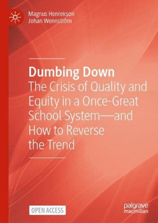 Dumbing Down: The Crisis of Quality and Equity in a Once-Great School System and How to Reverse the Trend by Magnus Henrekson 9783030934286